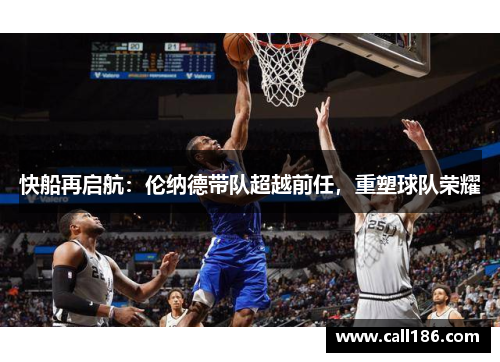 快船再启航：伦纳德带队超越前任，重塑球队荣耀